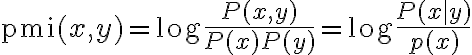 $\textrm{pmi}(x, y)=\log\frac{P(x,y)}{P(x)P(y)}=\log\frac{P(x|y)}{p(x)}$